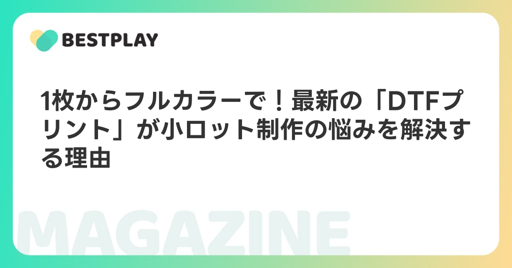 1枚からフルカラーで！最新の「DTFプリント」が小ロット制作の悩みを解決する理由