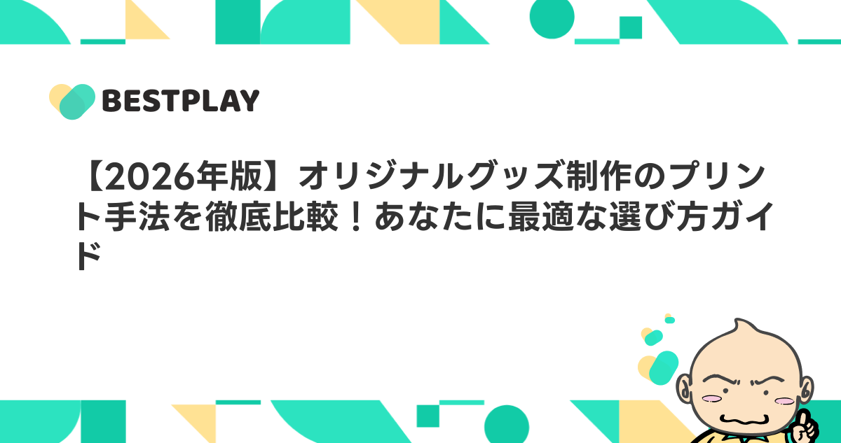 【2026年版】オリジナルグッズ制作のプリント手法を徹底比較！あなたに最適な選び方ガイド