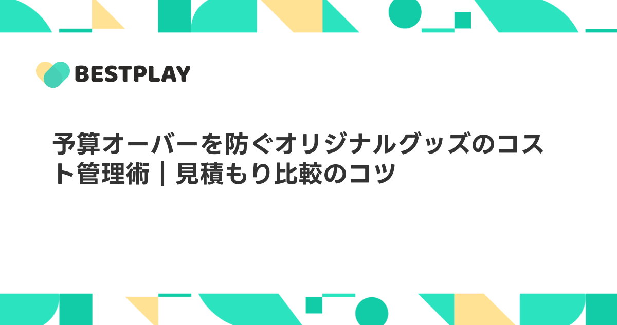 予算オーバーを防ぐオリジナルグッズのコスト管理術｜見積もり比較のコツ