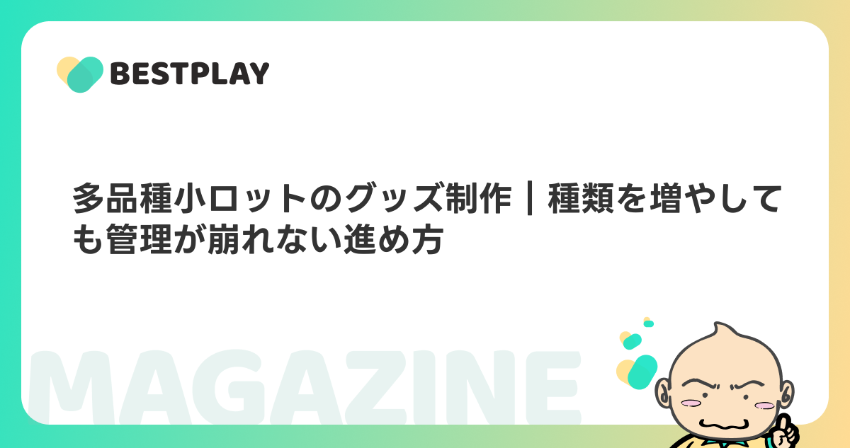 多品種小ロットのグッズ制作｜種類を増やしても管理が崩れない進め方